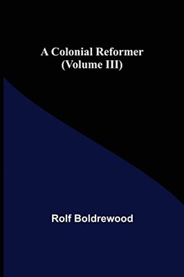 A Colonial Reformer (Volume Iii)