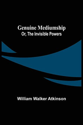 Genuine Mediumship; Or, The Invisible Powers