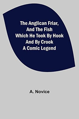 The Anglican Friar, And The Fish Which He Took By Hook And By Crook; A Comic Legend