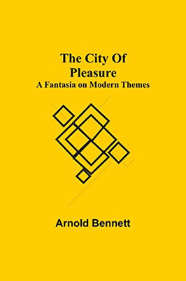 The City Of Pleasure; A Fantasia On Modern Themes The City Of Pleasure; A Fantasia On Modern Themes