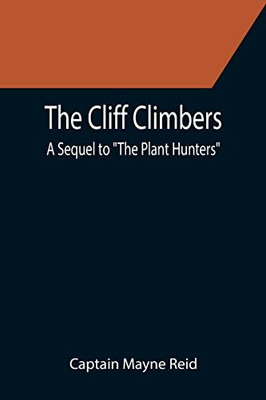 The Cliff Climbers; A Sequel To "The Plant Hunters"
