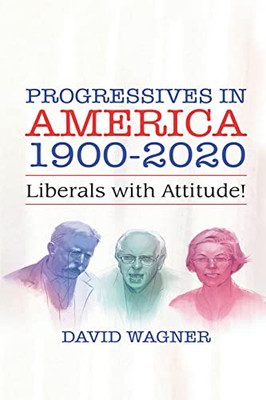 Progressives In America 1900-2020 : Liberals With Attitude!