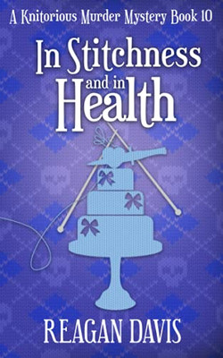 In Stitchness And In Health : A Knitorious Murder Mystery Book 10