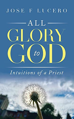 All Glory To God : Intuitions Of A Priest