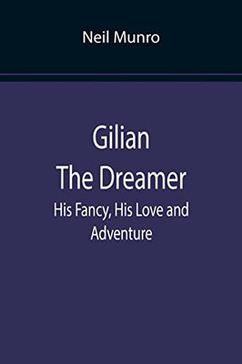 Gilian The Dreamer : His Fancy, His Love And Adventure