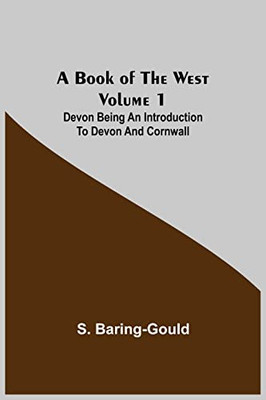 A Book Of The West. Volume 1 : Devon Being An Introduction To Devon And Cornwall