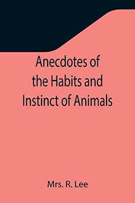 Anecdotes Of The Habits And Instinct Of Animals