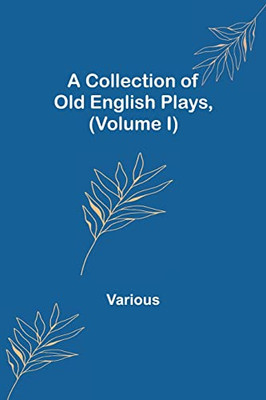 A Collection Of Old English Plays, (Volume I)