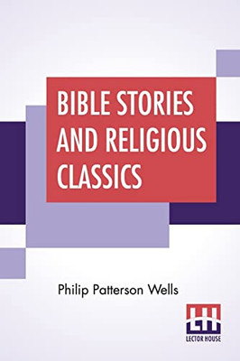 Bible Stories And Religious Classics : With An Introduction By Anson Phelps Stokes, Jr.