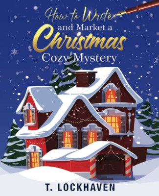 How To Write And Market A Christmas Cozy Mystery : A Guide To Plotting And Outlining A Murder Mystery