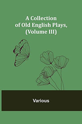 A Collection Of Old English Plays, (Volume Iii)