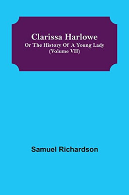 Clarissa Harlowe; Or The History Of A Young Lady (Volume Vii)