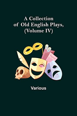 A Collection Of Old English Plays, (Volume Iv)