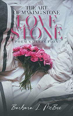 The Art Of Making Stone Love Stone : Poem Collection - 9781957220048