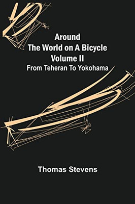 Around The World On A Bicycle - Volume Ii ; From Teheran To Yokohama