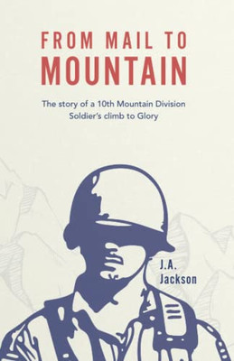 From Mail To Mountain : The Story Of A 10Th Mountain Division Soldier'S Climb To Glory
