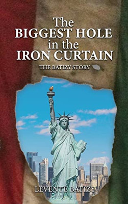 The Biggest Hole In The Iron Curtain : The Batizy Story - 9781957208688