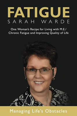 Fatigue : One Woman'S Recipe For Living With M.E./Chronic Fatigue And Improving Quality Of Life: One Woman'S Recipe For Living With M.E./Chronic Fatigue And Improving Quality Of Life