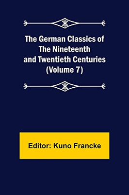 The German Classics Of The Nineteenth And Twentieth Centuries (Volume 7)