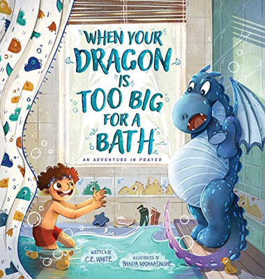When Your Dragon Is Too Big For A Bath : An Adventure In Prayer - 9781733248785
