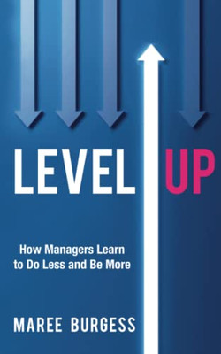 Level Up : How Leaders Do Less And Be More