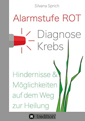 Alarmstufe Rot - Diagnose Krebs : Hindernisse Und Möglichkeiten Auf Dem Weg Zur Heilung - 9783347073531