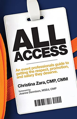 All Access : An Event Professional'S Guide To Getting The Respect, Promotion And Salary They Deserve.