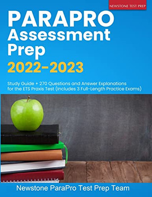 Parapro Assessment Prep 2022-2023 : Study Guide + 270 Questions And Answer Explanations For The Ets Praxis Test (Includes 3 Full-Length Practice Exams)