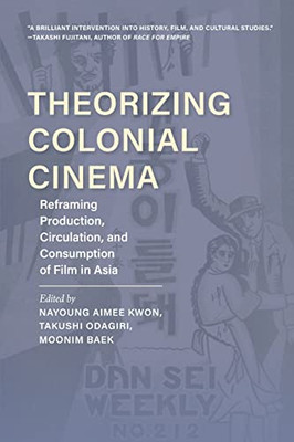 Theorizing Colonial Cinema : Reframing Production, Circulation, And Consumption Of Film In Asia - 9780253059758