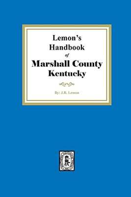 Lemon'S Hand Book Of Marshall County, Kentucky: Giving Its History, Advantages, Etc. And Biographical Sketches Of Its Prominent Citizens