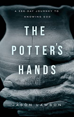 The Potter'S Hands: A 366-Day Journey To Knowing God: A 366-Day Journey To Knowing God, Hardcover