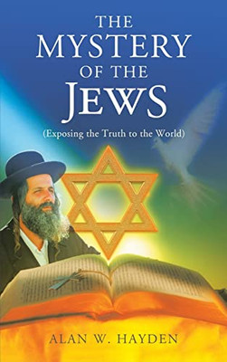 The Mystery Of The Jews : Exposing The Truth To The World - 9781956896497