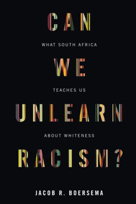 Can We Unlearn Racism? : What South Africa Teaches Us About Whiteness - 9781503627789