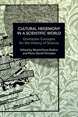 Cultural Hegemony In A Scientific World : Gramscian Concepts For The History Of Science