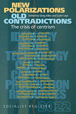 New Polarizations And Old Contradictions: The Crisis Of Centrism : Socialist Register 2022