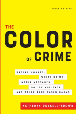 The Color Of Crime, Third Edition : Racial Hoaxes, White Crime, Media Messages, Police Violence, And Other Race-Based Harms