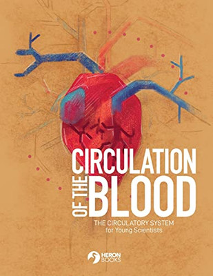 Circulation Of The Blood : The Circulatory System For Young Scientists