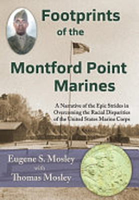 Footprints Of The Montford Point Marines : A Narrative Of The Epic Strides In Overcoming The Racial Disparities Of The United States Marine Corps - 9781956744071