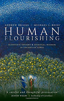 Human Flourishing : Scientific Insight And Spiritual Wisdom In Uncertain Times