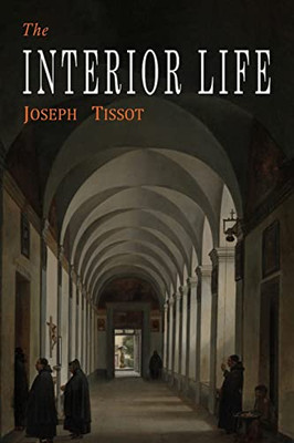 The Interior Life : Simplified And Reduced To Its Fundamental Principle