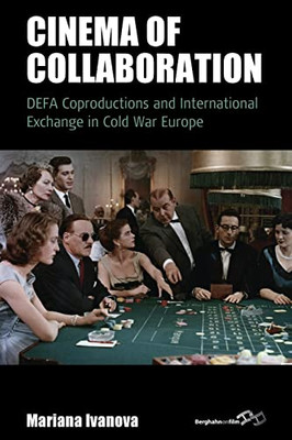 Cinema Of Collaboration : Defa Coproductions And International Exchange In Cold War Europe