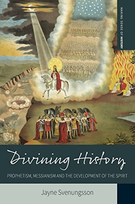 Divining History : Prophetism, Messianism And The Development Of The Spirit