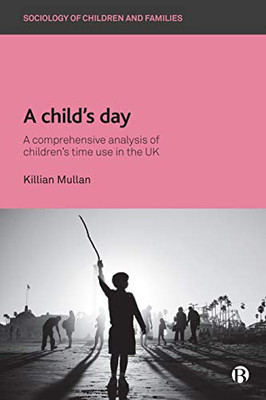 A Child'S Day : A Comprehensive Analysis Of Change In Children'S Time Use In The Uk