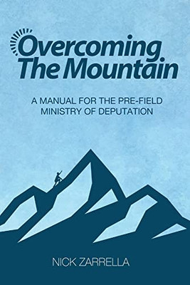 Overcoming The Mountain : A Manual For The Pre-Field Ministry Of Deputation