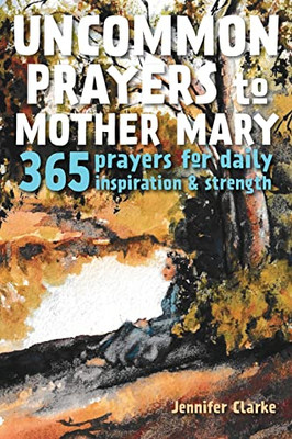 Uncommon Prayers To Mother Mary : 365 Prayers For Daily Inspiration & Strength