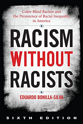 Racism Without Racists : Color-Blind Racism And The Persistence Of Racial Inequality In America