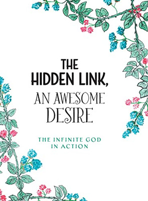 The Hidden Link, An Awesome Desire : The Infinite God In Action - 9781039129344