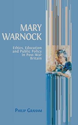 Mary Warnock : Ethics, Education And Public Policy In Post-War Britain - 9781800643390