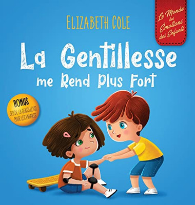 La Gentillesse Me Rend Plus Fort : Un Livre Pour Enfant Sur La Magie De La Gentillesse, De L'Empathie Et Du Respect