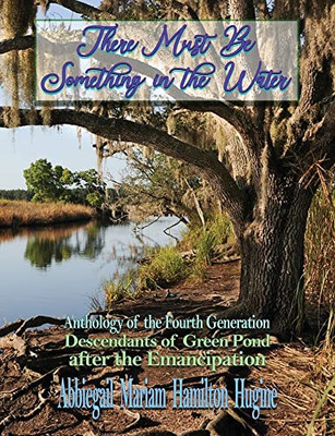 There Must Be Something In The Water : Anthology Of The Fourth Generation: Descendants Of Green Pond After The Emancipation - 9781947893825